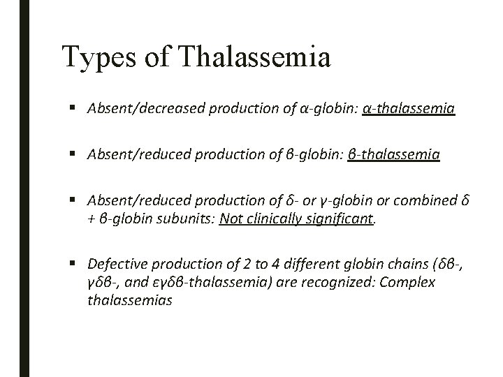 Types of Thalassemia § Absent/decreased production of α-globin: α-thalassemia § Absent/reduced production of β-globin: