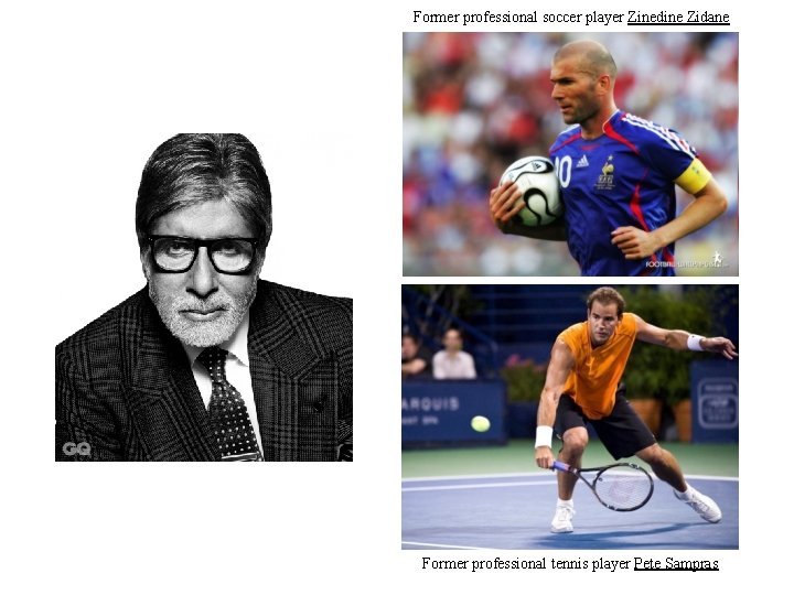 Former professional soccer player Zinedine Zidane Former professional tennis player Pete Sampras 