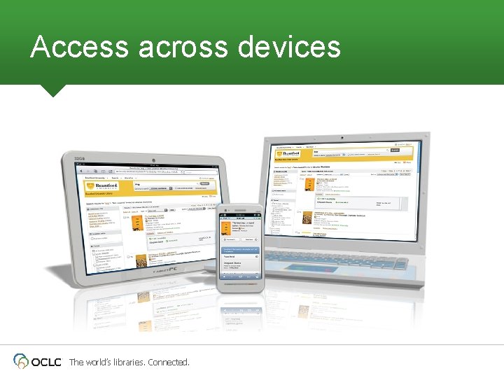 Access across devices The world’s libraries. Connected. 