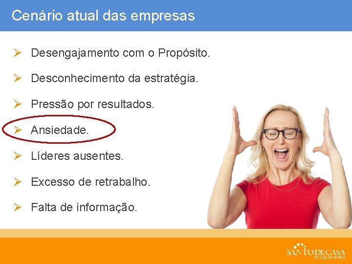 Cenário atual das empresas Ø Desengajamento com o Propósito. Ø Desconhecimento da estratégia. Ø