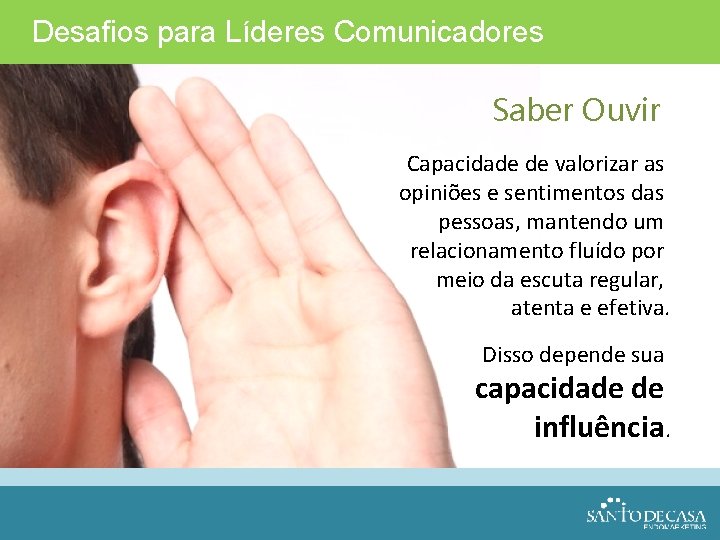 Desafios para Líderes Comunicadores Saber Ouvir Capacidade de valorizar as opiniões e sentimentos das