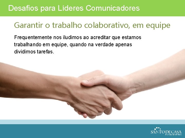 Desafios para Líderes Comunicadores Garantir o trabalho colaborativo, em equipe Frequentemente nos iludimos ao
