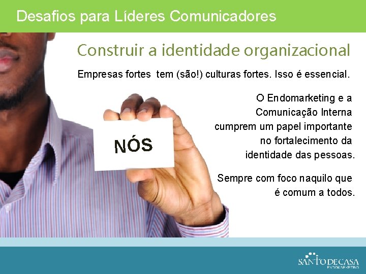 Desafios para Líderes Comunicadores Construir a identidade organizacional Empresas fortes tem (são!) culturas fortes.