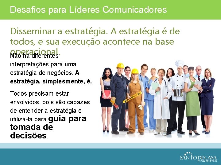 Desafios para Líderes Comunicadores Disseminar a estratégia. A estratégia é de todos, e sua