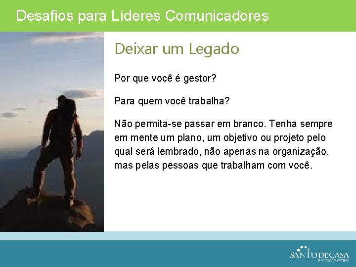 Desafios para Líderes Comunicadores Deixar um Legado Por que você é gestor? Para quem