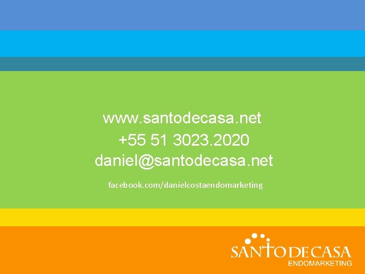 www. santodecasa. net +55 51 3023. 2020 daniel@santodecasa. net facebook. com/danielcostaendomarketing 