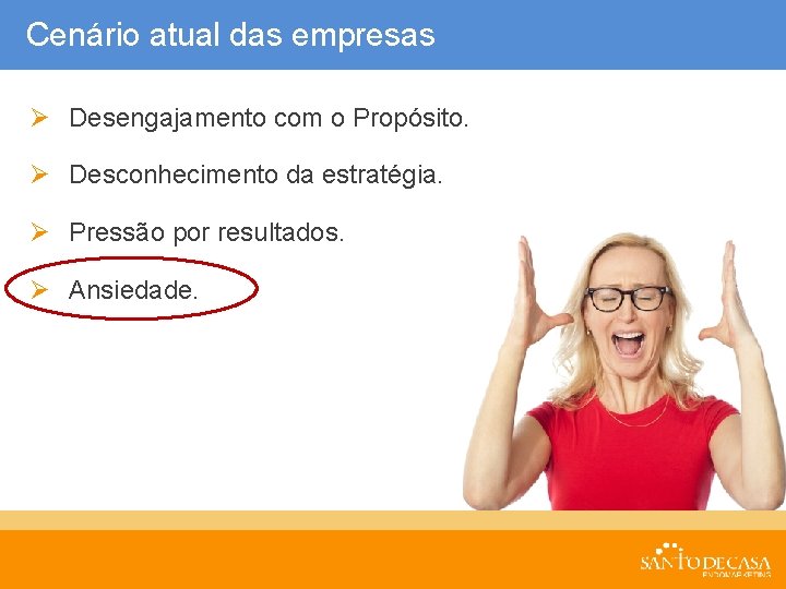 Cenário atual das empresas Ø Desengajamento com o Propósito. Ø Desconhecimento da estratégia. Ø
