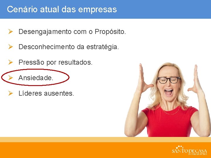 Cenário atual das empresas Ø Desengajamento com o Propósito. Ø Desconhecimento da estratégia. Ø