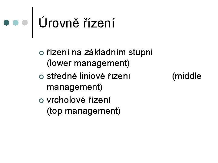 Úrovně řízení na základním stupni (lower management) ¢ středně liniové řízení management) ¢ vrcholové