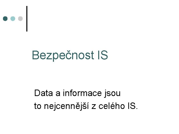 Bezpečnost IS Data a informace jsou to nejcennější z celého IS. 