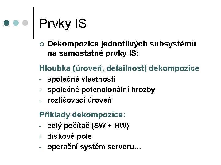 Prvky IS ¢ Dekompozice jednotlivých subsystémů na samostatné prvky IS: Hloubka (úroveň, detailnost) dekompozice