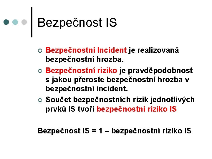 Bezpečnost IS ¢ ¢ ¢ Bezpečnostní Incident je realizovaná bezpečnostní hrozba. Bezpečnostní riziko je