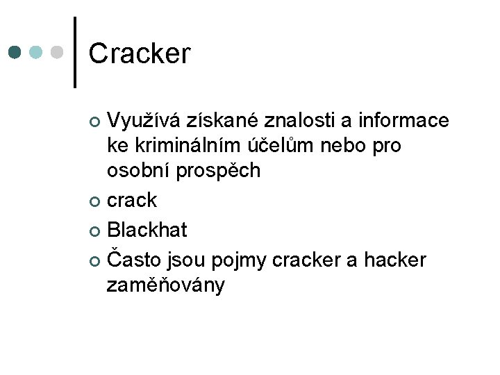 Cracker Využívá získané znalosti a informace ke kriminálním účelům nebo pro osobní prospěch ¢