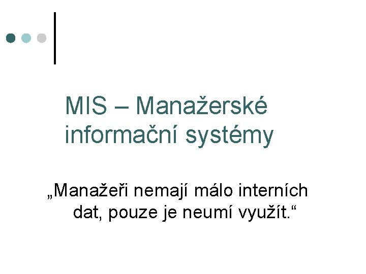 MIS – Manažerské informační systémy „Manažeři nemají málo interních dat, pouze je neumí využít.