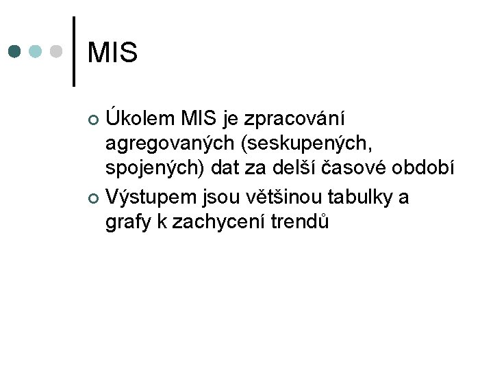 MIS Úkolem MIS je zpracování agregovaných (seskupených, spojených) dat za delší časové období ¢