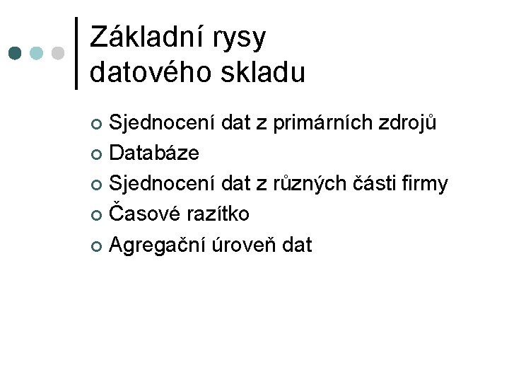 Základní rysy datového skladu Sjednocení dat z primárních zdrojů ¢ Databáze ¢ Sjednocení dat