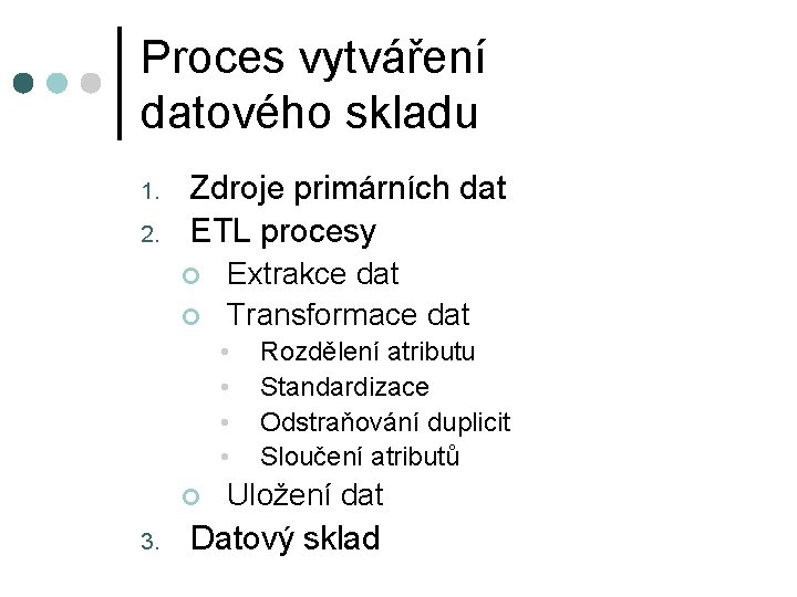 Proces vytváření datového skladu 1. 2. Zdroje primárních dat ETL procesy ¢ ¢ Extrakce