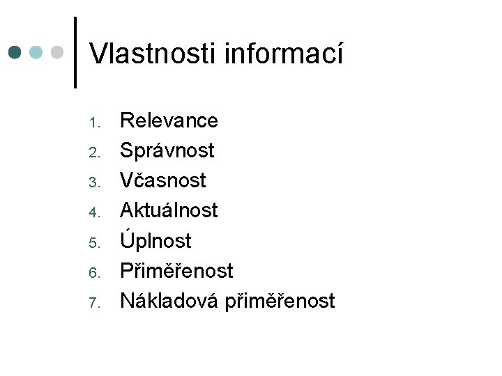 Vlastnosti informací 1. 2. 3. 4. 5. 6. 7. Relevance Správnost Včasnost Aktuálnost Úplnost