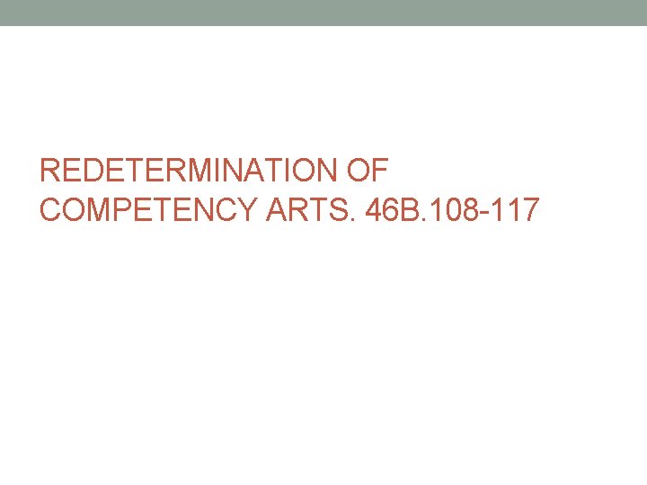 REDETERMINATION OF COMPETENCY ARTS. 46 B. 108 -117 