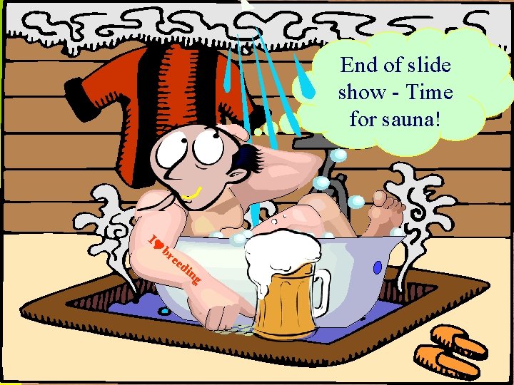 End of slide show - Time for sauna! I br ee di ng 