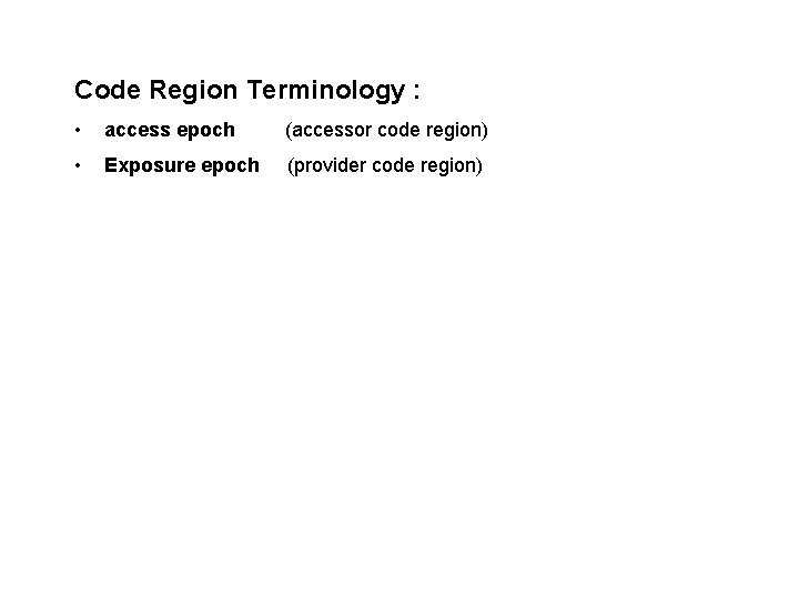 Code Region Terminology : • access epoch (accessor code region) • Exposure epoch (provider