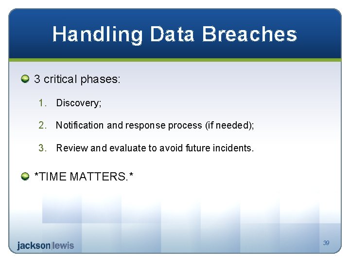 Handling Data Breaches 3 critical phases: 1. Discovery; 2. Notification and response process (if