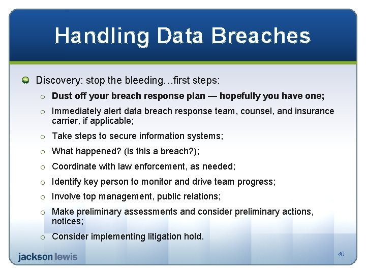 Handling Data Breaches Discovery: stop the bleeding…first steps: o Dust off your breach response