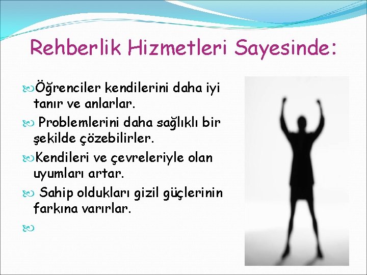 Rehberlik Hizmetleri Sayesinde: Öğrenciler kendilerini daha iyi tanır ve anlarlar. Problemlerini daha sağlıklı bir