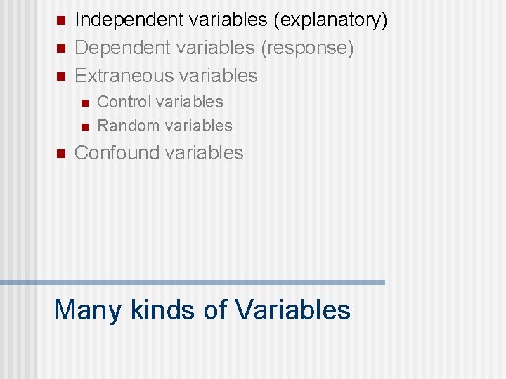 n n n Independent variables (explanatory) Dependent variables (response) Extraneous variables n n n
