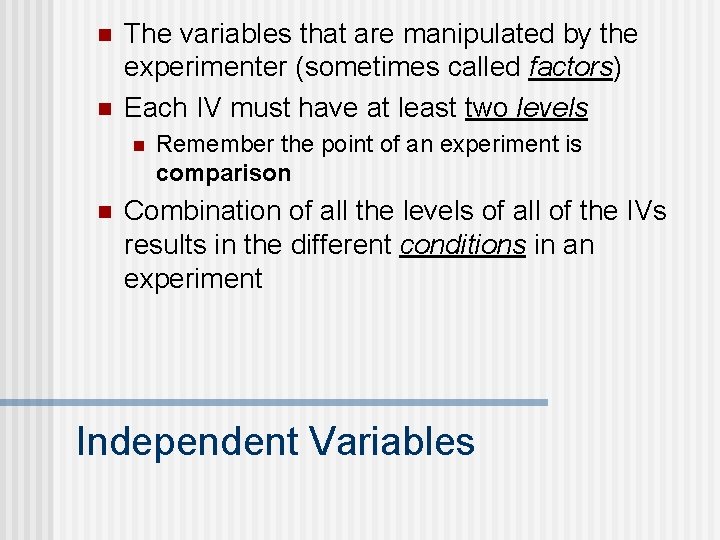 n n The variables that are manipulated by the experimenter (sometimes called factors) Each