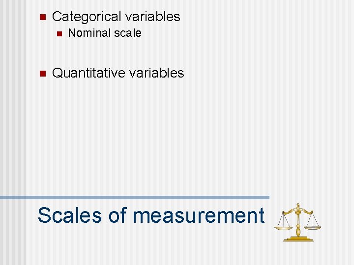 n Categorical variables n n Nominal scale Quantitative variables Scales of measurement 