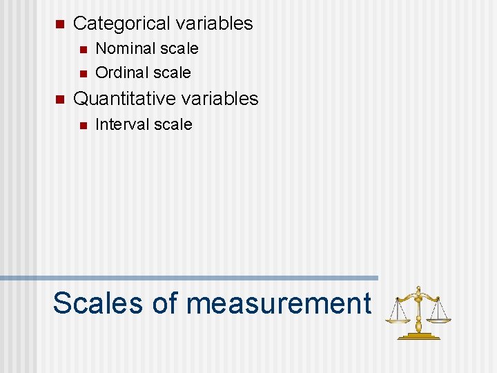 n Categorical variables n n n Nominal scale Ordinal scale Quantitative variables n Interval