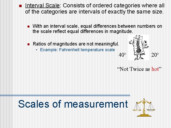 n Interval Scale: Consists of ordered categories where all of the categories are intervals