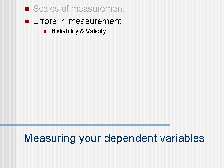 n n Scales of measurement Errors in measurement n Reliability & Validity Measuring your