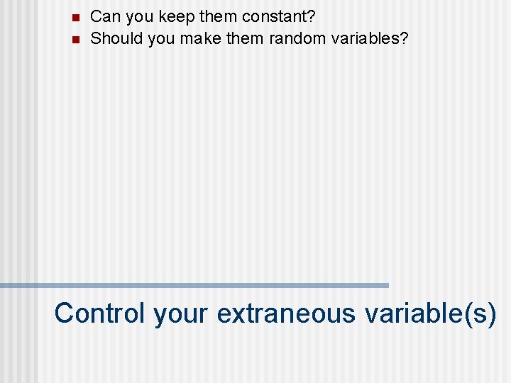 n n Can you keep them constant? Should you make them random variables? Control