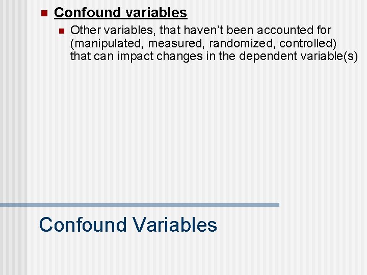 n Confound variables n Other variables, that haven’t been accounted for (manipulated, measured, randomized,