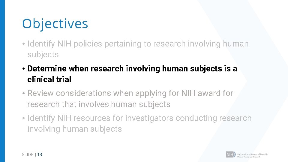Objectives • Identify NIH policies pertaining to research involving human subjects • Determine when