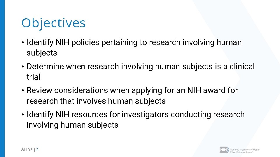 Objectives • Identify NIH policies pertaining to research involving human subjects • Determine when