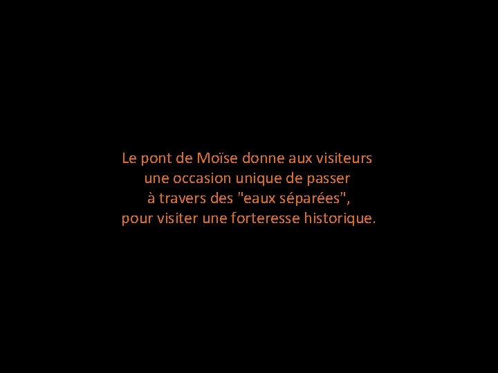 Le pont de Moïse donne aux visiteurs une occasion unique de passer à travers