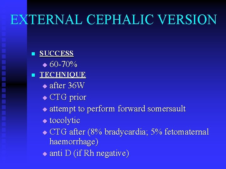 EXTERNAL CEPHALIC VERSION n SUCCESS u n 60 -70% TECHNIQUE after 36 W u