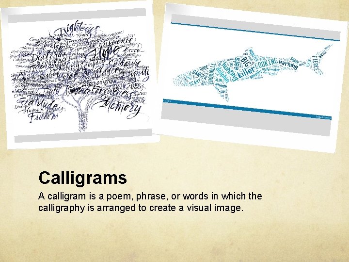 Calligrams A calligram is a poem, phrase, or words in which the calligraphy is