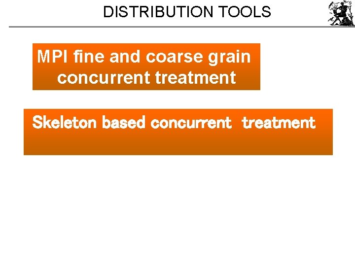 DISTRIBUTION TOOLS MPI fine and coarse grain concurrent treatment Skeleton based concurrent treatment 