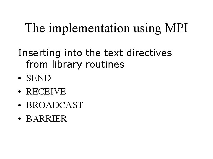The implementation using MPI Inserting into the text directives from library routines • SEND