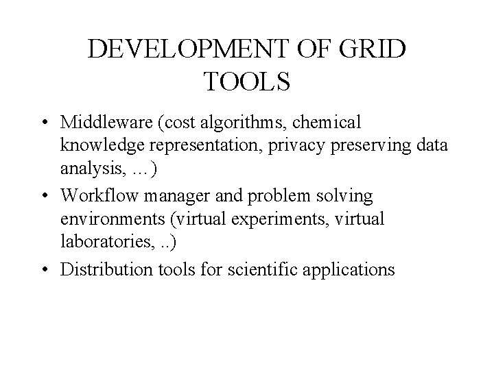 DEVELOPMENT OF GRID TOOLS • Middleware (cost algorithms, chemical knowledge representation, privacy preserving data