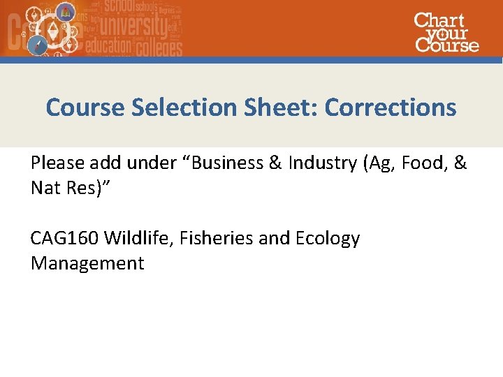 Course Selection Sheet: Corrections Please add under “Business & Industry (Ag, Food, & Nat