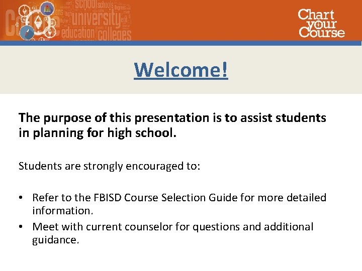 Welcome! The purpose of this presentation is to assist students in planning for high