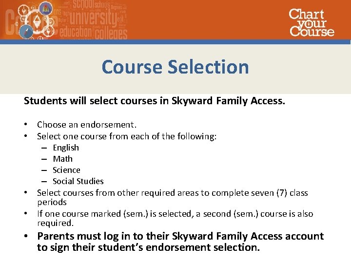 Course Selection Students will select courses in Skyward Family Access. • Choose an endorsement.