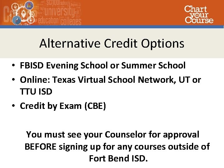 Alternative Credit Options • FBISD Evening School or Summer School • Online: Texas Virtual
