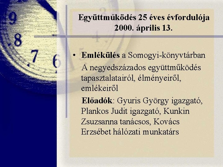 Együttműködés 25 éves évfordulója 2000. április 13. • Emlékülés a Somogyi-könyvtárban A negyedszázados együttműködés Együttműködés 25 éves évfordulója 2000. április 13. • Emlékülés a Somogyi-könyvtárban A negyedszázados együttműködés
