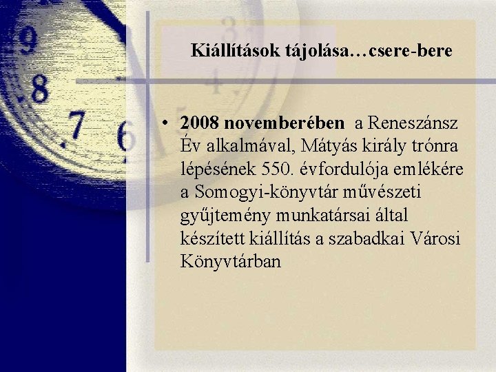 Kiállítások tájolása…csere-bere • 2008 novemberében a Reneszánsz Év alkalmával, Mátyás király trónra lépésének 550. Kiállítások tájolása…csere-bere • 2008 novemberében a Reneszánsz Év alkalmával, Mátyás király trónra lépésének 550.